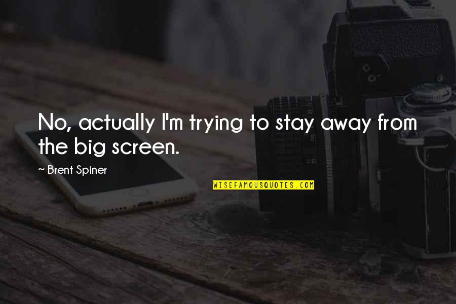 The Big Screen Quotes By Brent Spiner: No, actually I'm trying to stay away from