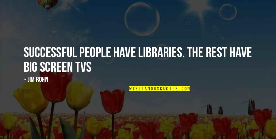 The Big Screen Quotes By Jim Rohn: Successful people have libraries. The rest have big