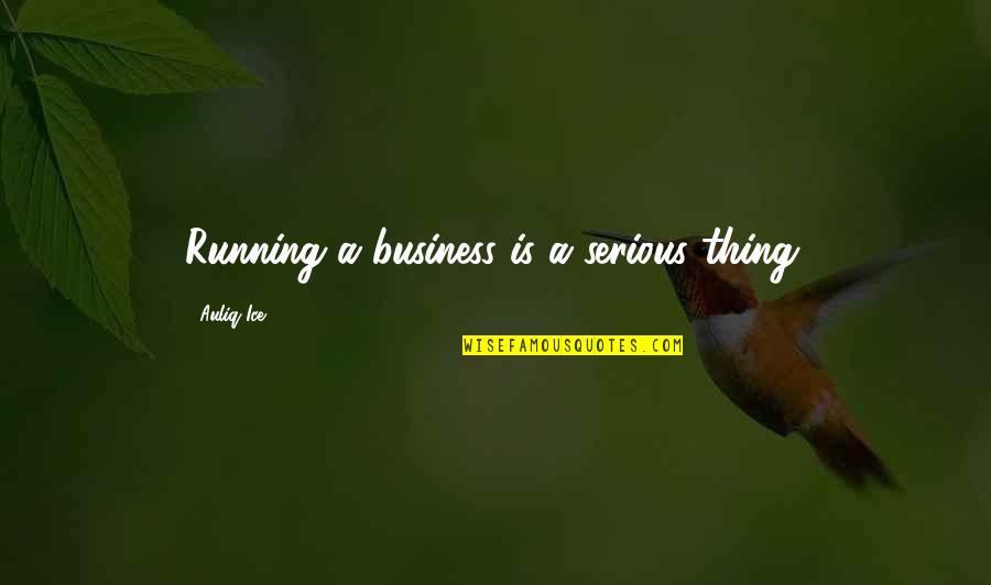 The Big Sea Quotes By Auliq Ice: Running a business is a serious thing.