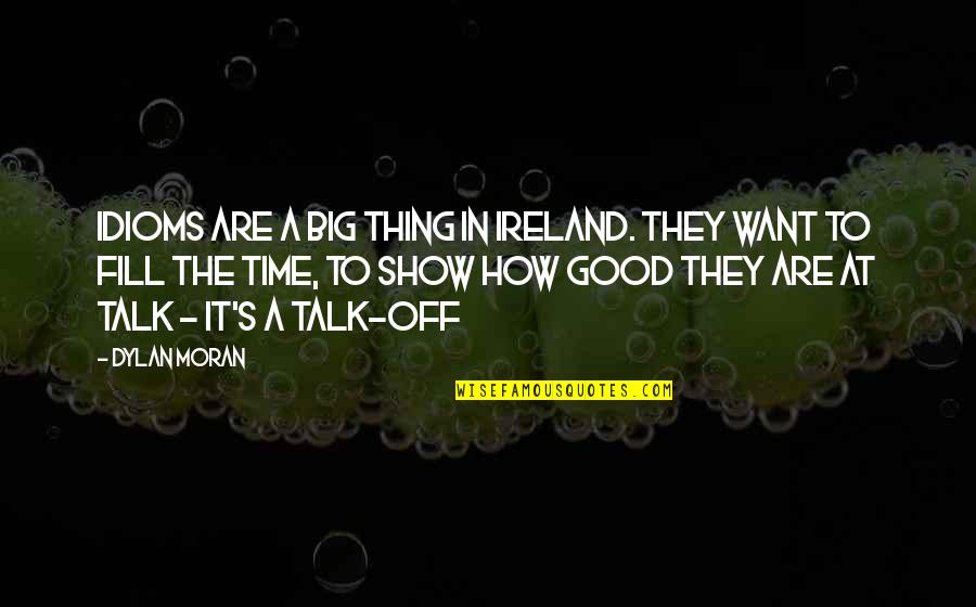 The Big Show Quotes By Dylan Moran: Idioms are a big thing in Ireland. They