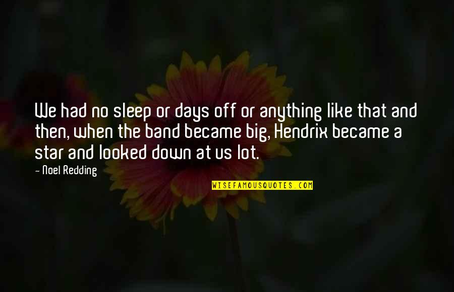 The Big Sleep Best Quotes By Noel Redding: We had no sleep or days off or The Big Sleep Best Quotes By Noel Redding: We had no sleep or days off or