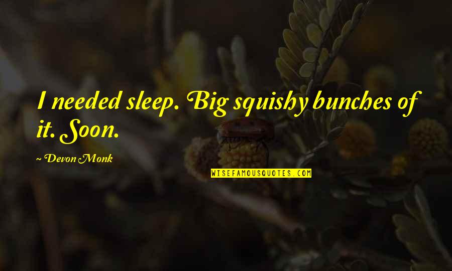 The Big Sleep Quotes By Devon Monk: I needed sleep. Big squishy bunches of it.