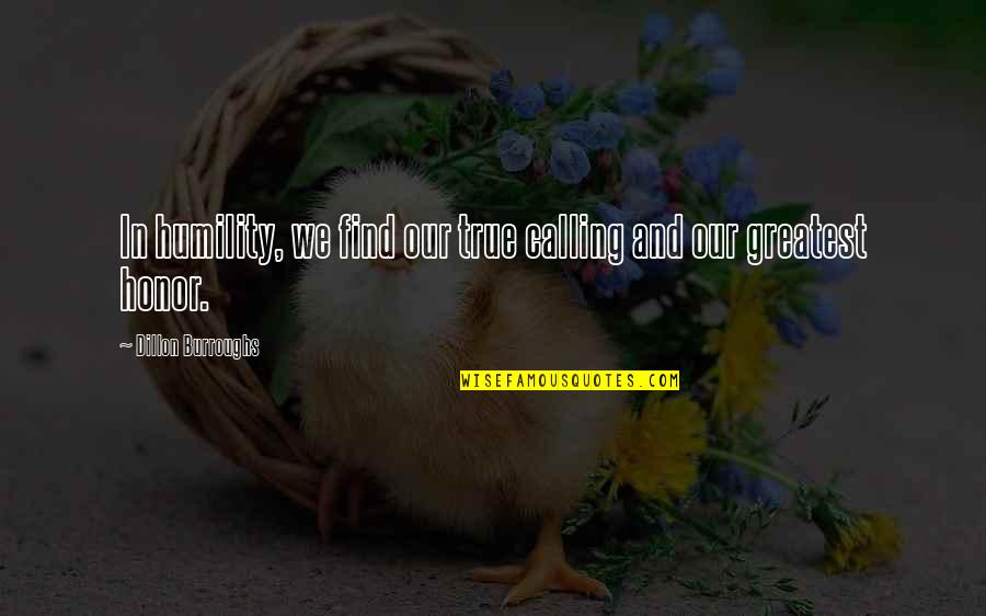 The Big Sleep Vivian Quotes By Dillon Burroughs: In humility, we find our true calling and The Big Sleep Vivian Quotes By Dillon Burroughs: In humility, we find our true calling and