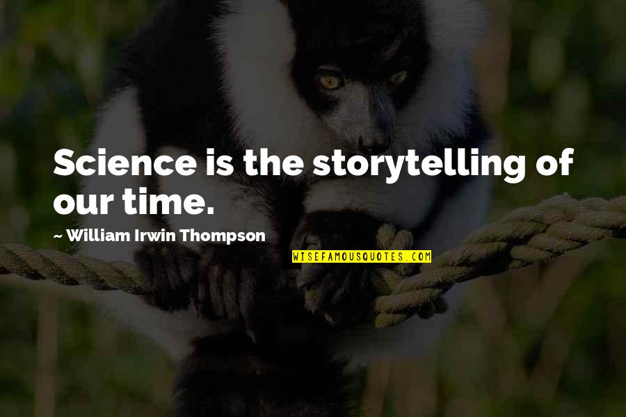 The Big Uns In Lord Of The Flies Quotes By William Irwin Thompson: Science is the storytelling of our time.