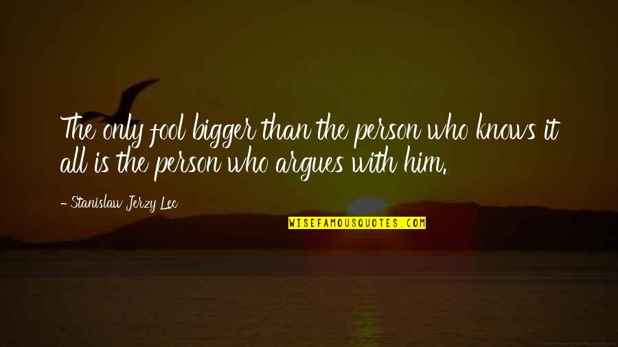 The Bigger Person Quotes By Stanislaw Jerzy Lec: The only fool bigger than the person who
