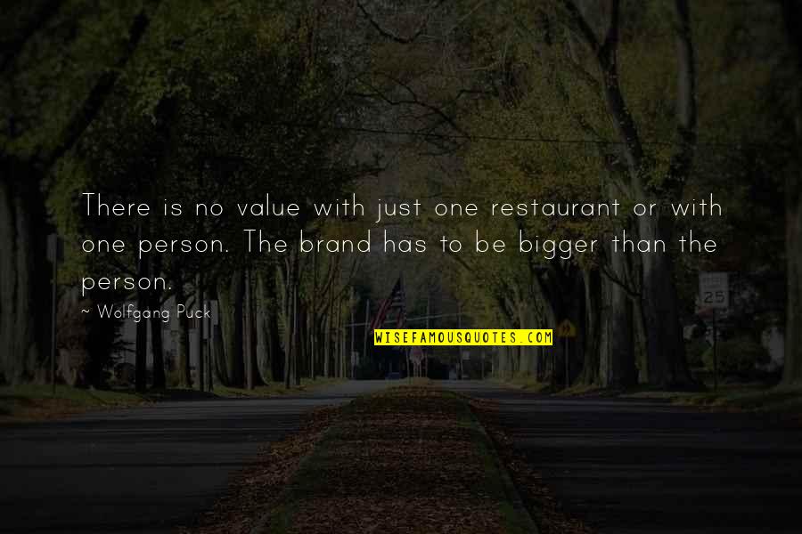 The Bigger Person Quotes By Wolfgang Puck: There is no value with just one restaurant