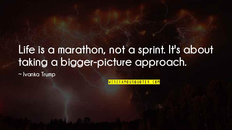 The Bigger Picture Of Life Quotes By Ivanka Trump: Life is a marathon, not a sprint. It's