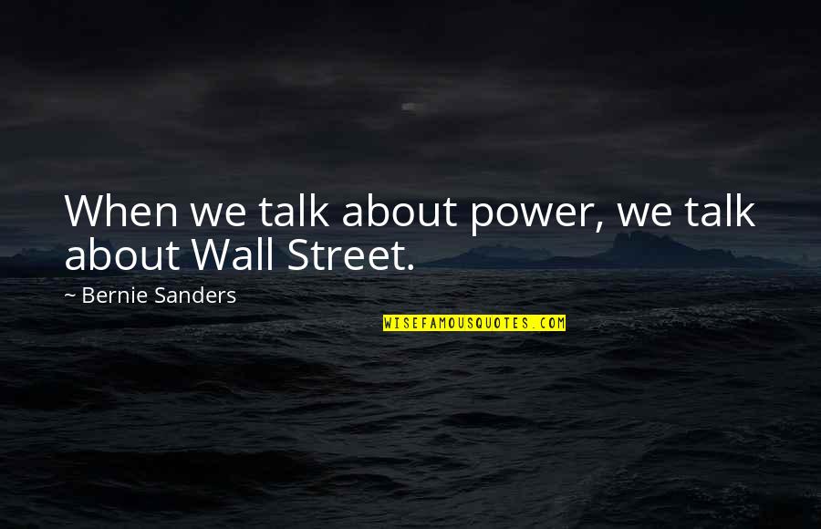 The Bigger The Hat Quotes By Bernie Sanders: When we talk about power, we talk about