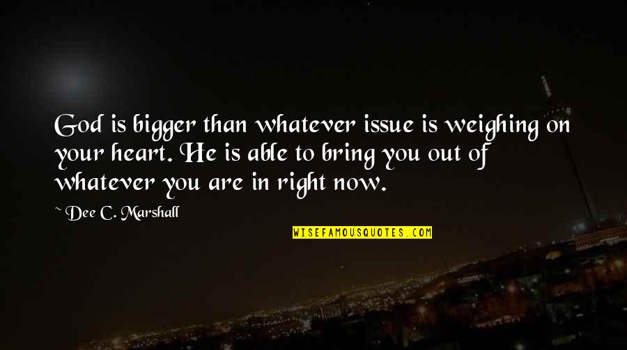 The Bigger The Heart Quotes By Dee C. Marshall: God is bigger than whatever issue is weighing The Bigger The Heart Quotes By Dee C. Marshall: God is bigger than whatever issue is weighing