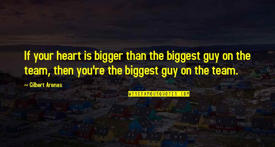 The Bigger The Heart Quotes By Gilbert Arenas: If your heart is bigger than the biggest The Bigger The Heart Quotes By Gilbert Arenas: If your heart is bigger than the biggest