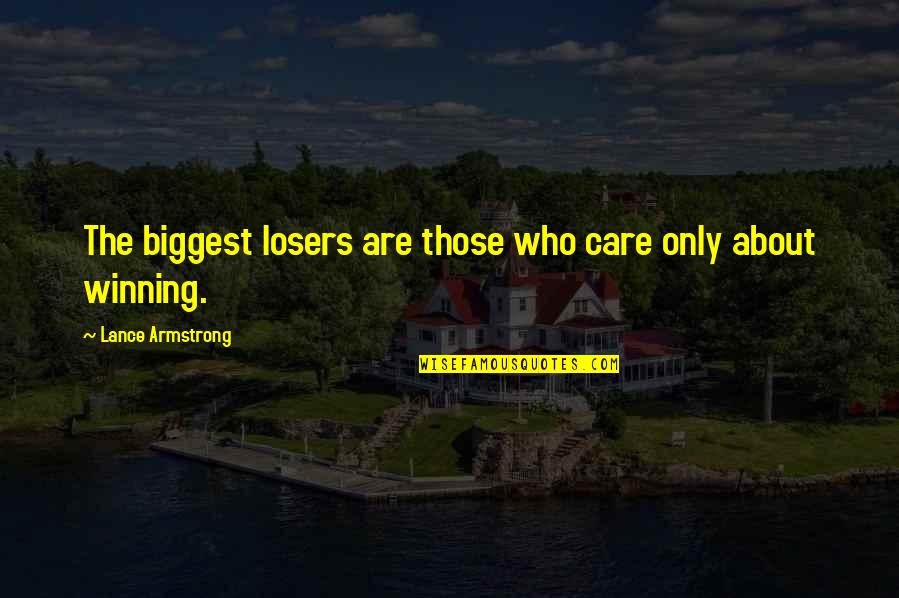 The Biggest Loser Quotes By Lance Armstrong: The biggest losers are those who care only