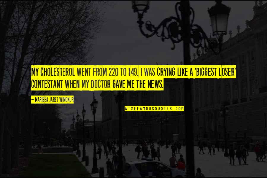 The Biggest Loser Quotes By Marissa Jaret Winokur: My cholesterol went from 220 to 149. I The Biggest Loser Quotes By Marissa Jaret Winokur: My cholesterol went from 220 to 149. I