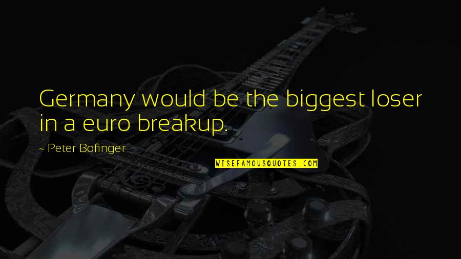 The Biggest Loser Quotes By Peter Bofinger: Germany would be the biggest loser in a The Biggest Loser Quotes By Peter Bofinger: Germany would be the biggest loser in a