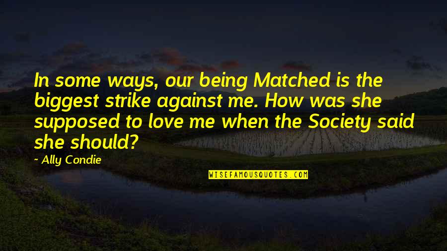 The Biggest Love Quotes By Ally Condie: In some ways, our being Matched is the
