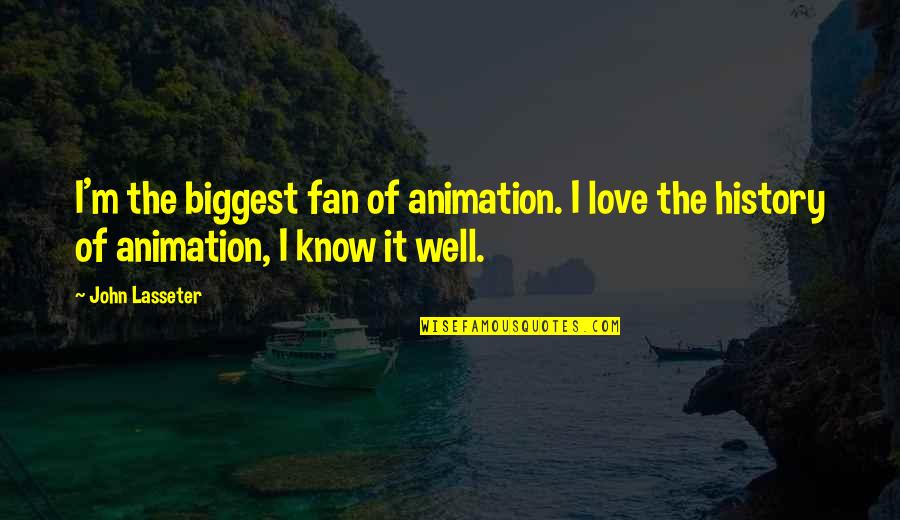 The Biggest Love Quotes By John Lasseter: I'm the biggest fan of animation. I love