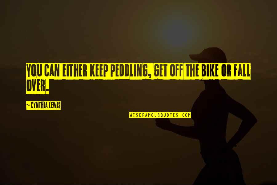 The Bike Quotes By Cynthia Lewis: You can either keep peddling, get off the