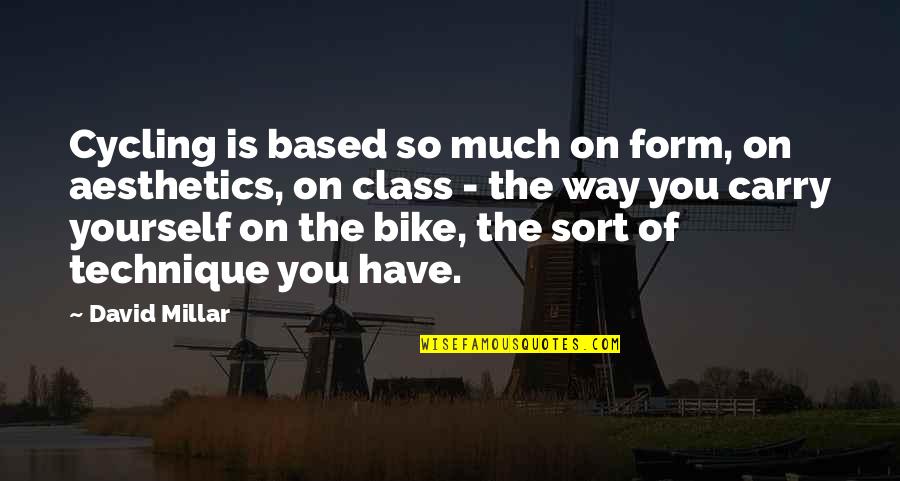 The Bike Quotes By David Millar: Cycling is based so much on form, on