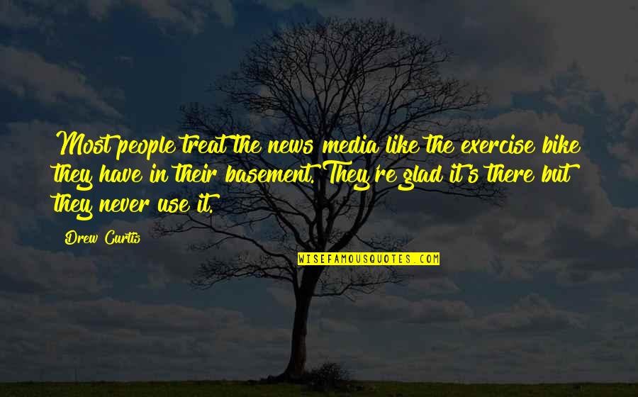 The Bike Quotes By Drew Curtis: Most people treat the news media like the