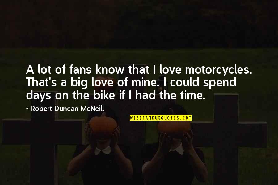 The Bike Quotes By Robert Duncan McNeill: A lot of fans know that I love