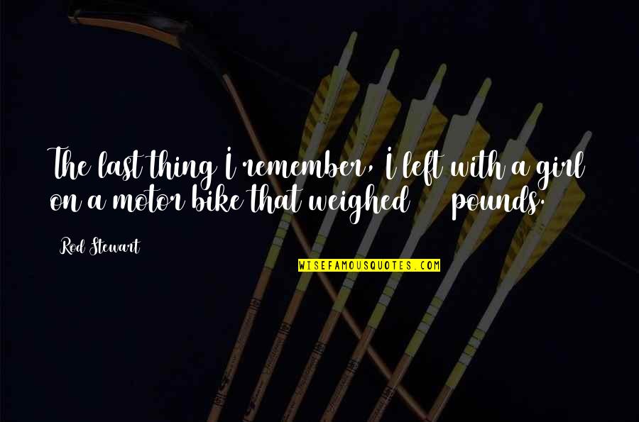 The Bike Quotes By Rod Stewart: The last thing I remember, I left with