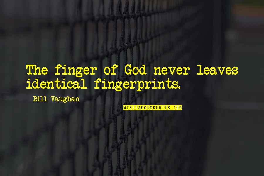 The Bill Quotes By Bill Vaughan: The finger of God never leaves identical fingerprints.