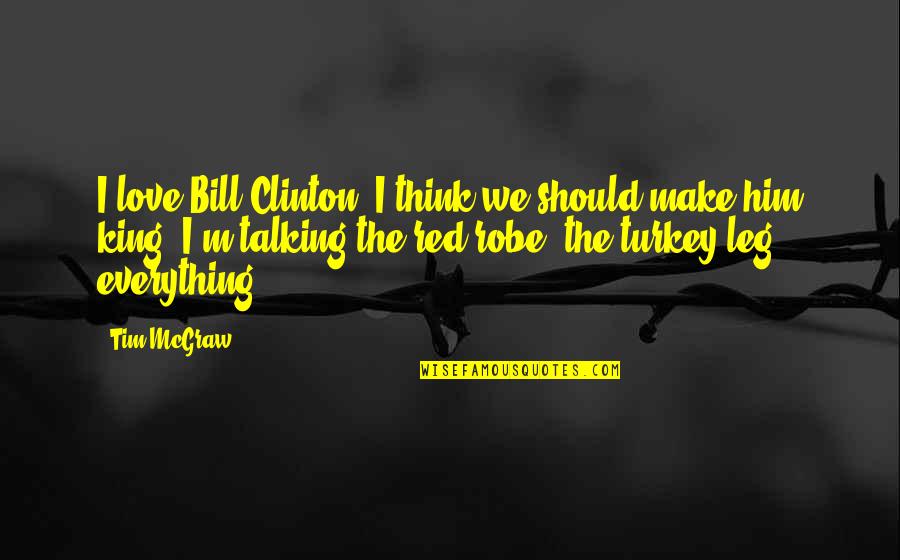 The Bill Quotes By Tim McGraw: I love Bill Clinton. I think we should