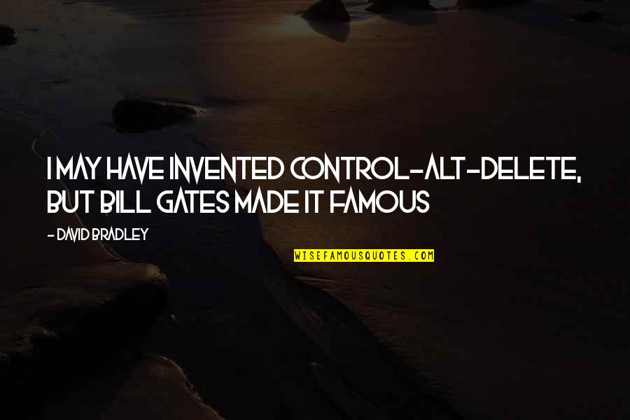 The Bills Famous Quotes By David Bradley: I may have invented Control-Alt-Delete, but Bill Gates
