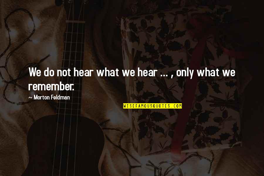 The Bills Famous Quotes By Morton Feldman: We do not hear what we hear ...