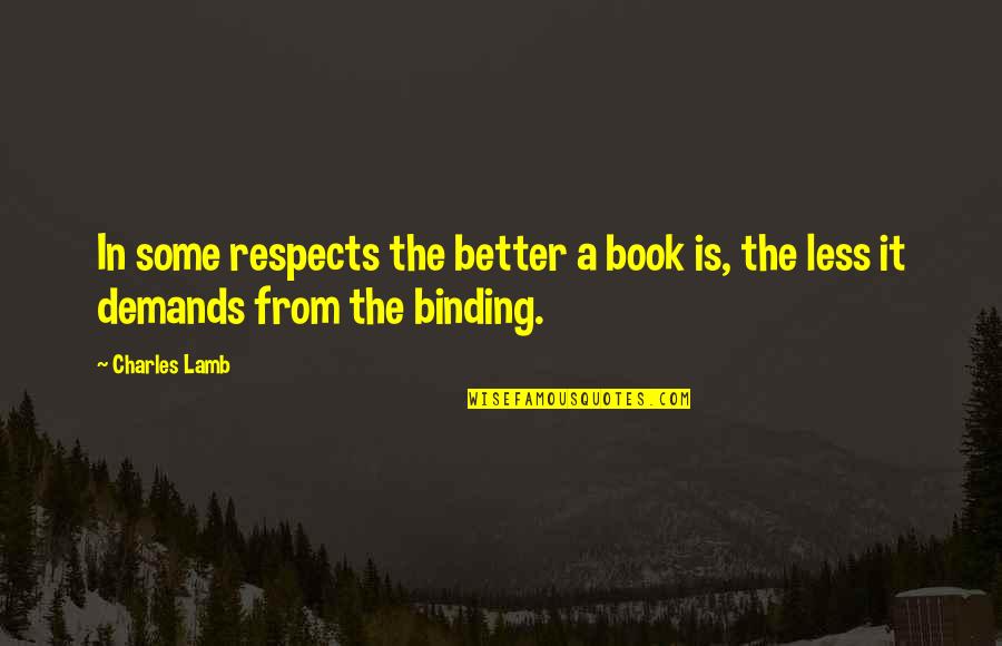 The Binding Quotes By Charles Lamb: In some respects the better a book is,