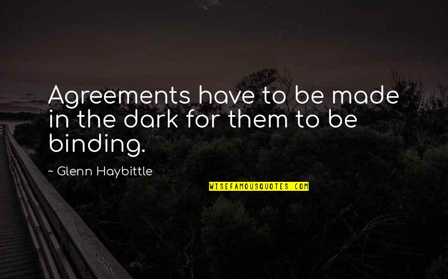 The Binding Quotes By Glenn Haybittle: Agreements have to be made in the dark
