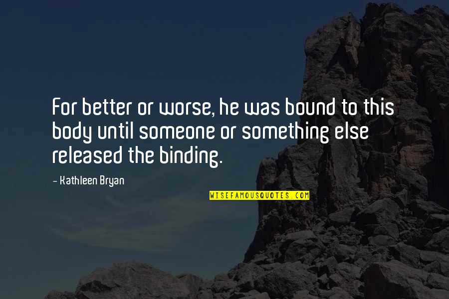 The Binding Quotes By Kathleen Bryan: For better or worse, he was bound to