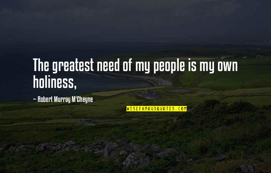 The Biology Of Numbers Quotes By Robert Murray M'Cheyne: The greatest need of my people is my The Biology Of Numbers Quotes By Robert Murray M'Cheyne: The greatest need of my people is my