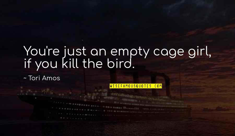 The Bird Quotes By Tori Amos: You're just an empty cage girl, if you