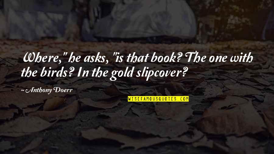 The Birds Book Quotes By Anthony Doerr: Where," he asks, "is that book? The one