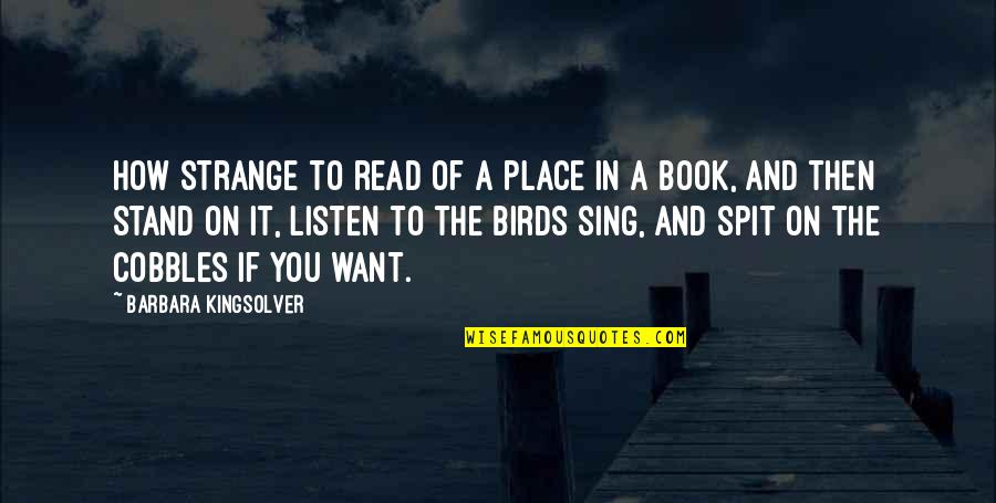 The Birds Book Quotes By Barbara Kingsolver: How strange to read of a place in