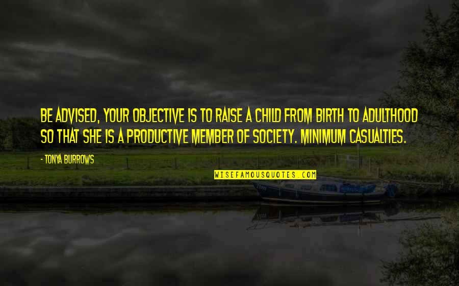 The Birth Of A Child Quotes By Tonya Burrows: Be advised, your objective is to raise a The Birth Of A Child Quotes By Tonya Burrows: Be advised, your objective is to raise a