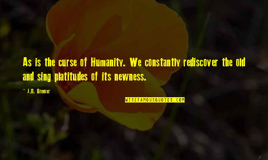 The Birth Of Anarchy Quotes By J.D. Brewer: As is the curse of Humanity. We constantly The Birth Of Anarchy Quotes By J.D. Brewer: As is the curse of Humanity. We constantly