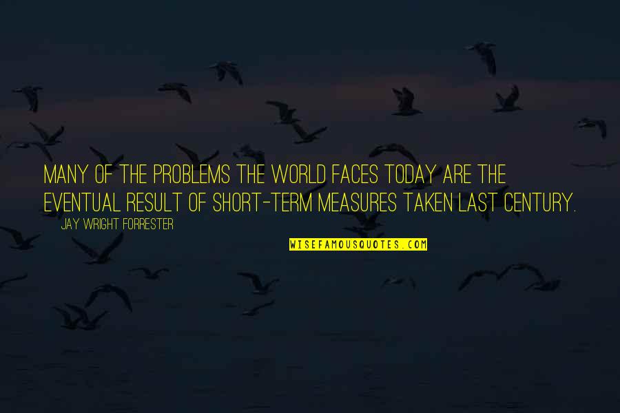 The Birth Of Anarchy Quotes By Jay Wright Forrester: Many of the problems the world faces today The Birth Of Anarchy Quotes By Jay Wright Forrester: Many of the problems the world faces today