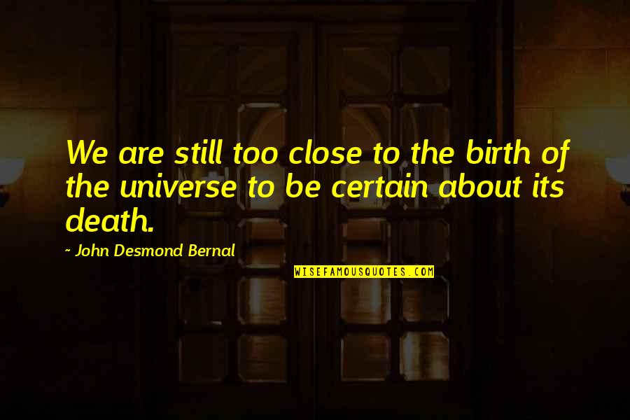 The Birth Of The Universe Quotes By John Desmond Bernal: We are still too close to the birth