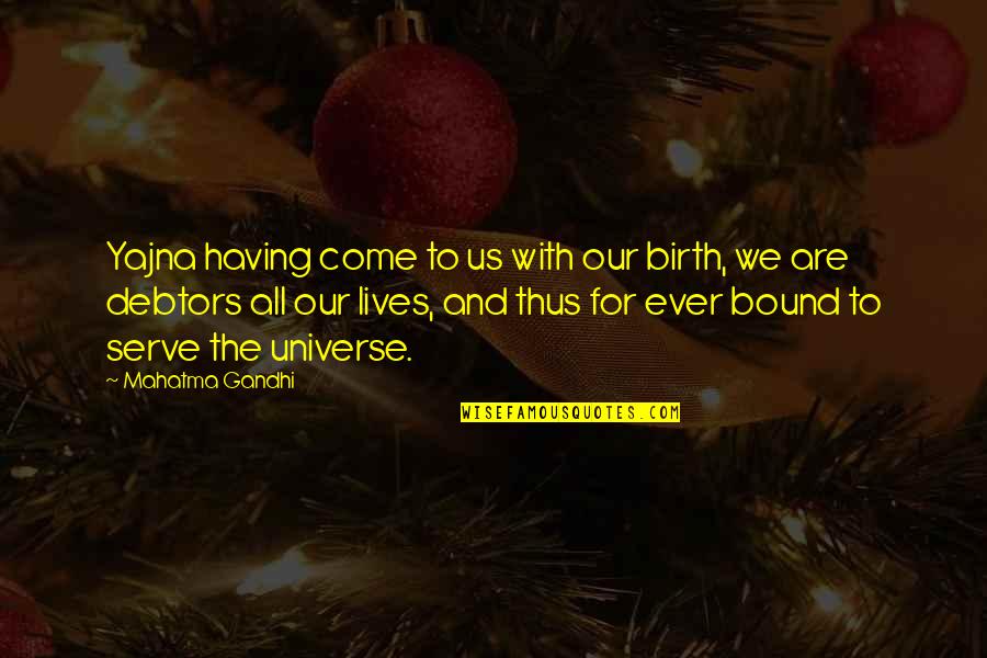 The Birth Of The Universe Quotes By Mahatma Gandhi: Yajna having come to us with our birth, The Birth Of The Universe Quotes By Mahatma Gandhi: Yajna having come to us with our birth,