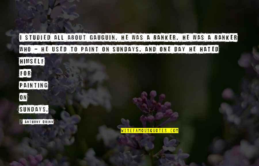 The Birth Of Tragedy Nietzsche Quotes By Anthony Quinn: I studied all about Gauguin. He was a The Birth Of Tragedy Nietzsche Quotes By Anthony Quinn: I studied all about Gauguin. He was a
