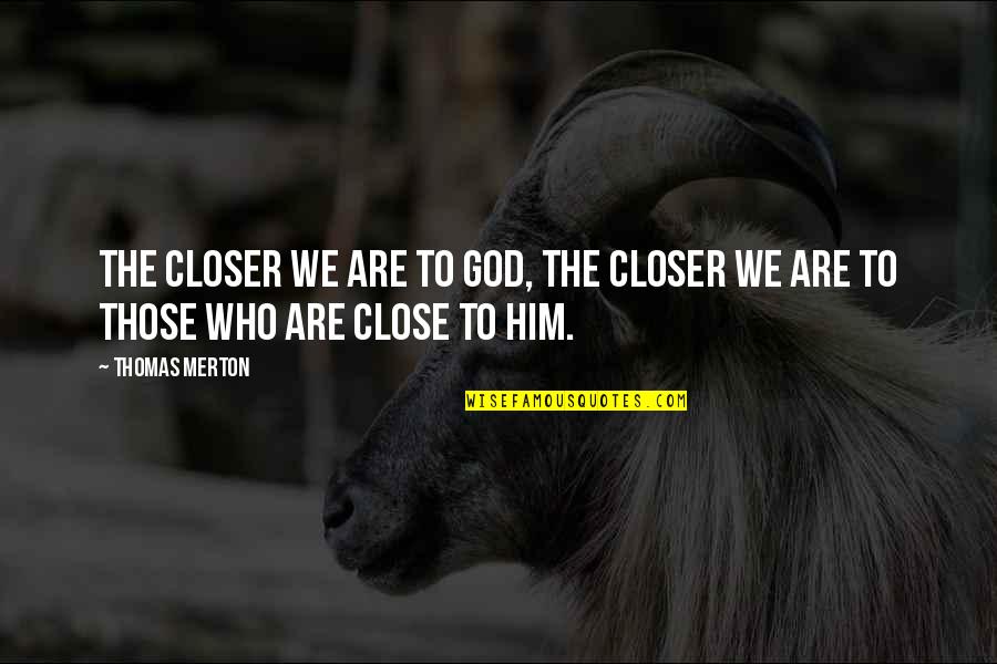 The Birth Of Tragedy Nietzsche Quotes By Thomas Merton: The closer we are to God, the closer