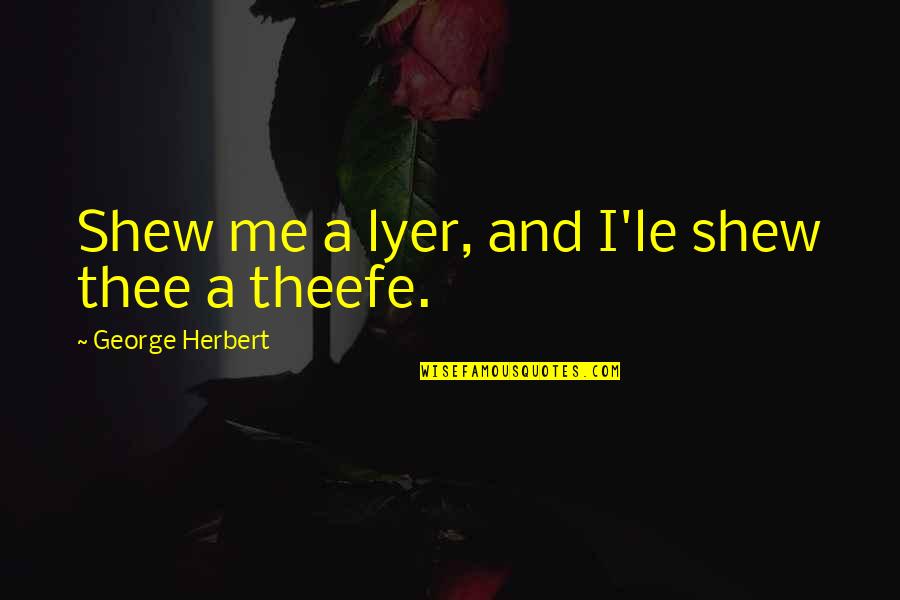 The Birth Of Tragedy Quotes By George Herbert: Shew me a lyer, and I'le shew thee The Birth Of Tragedy Quotes By George Herbert: Shew me a lyer, and I'le shew thee