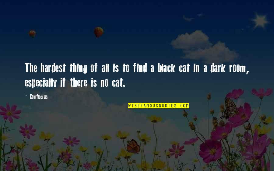 The Black Cat Quotes By Confucius: The hardest thing of all is to find