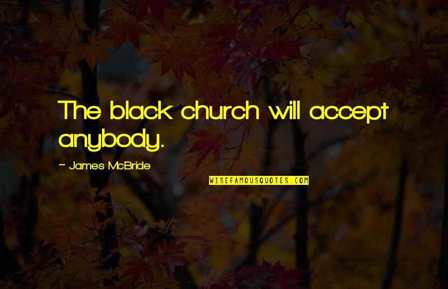 The Black Church Quotes By James McBride: The black church will accept anybody.
