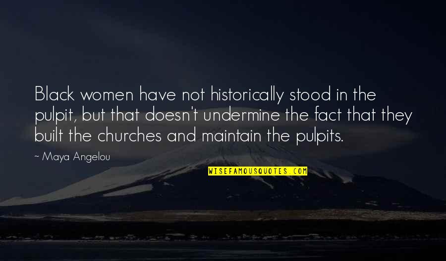 The Black Church Quotes By Maya Angelou: Black women have not historically stood in the