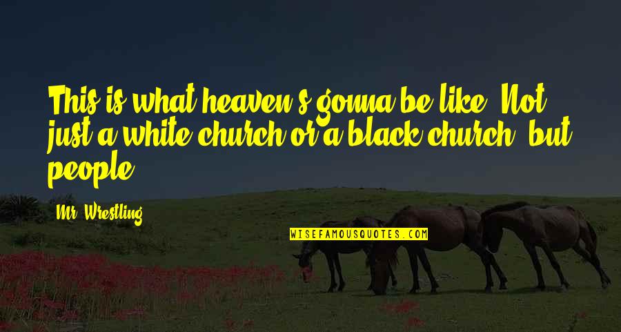 The Black Church Quotes By Mr. Wrestling: This is what heaven's gonna be like. Not