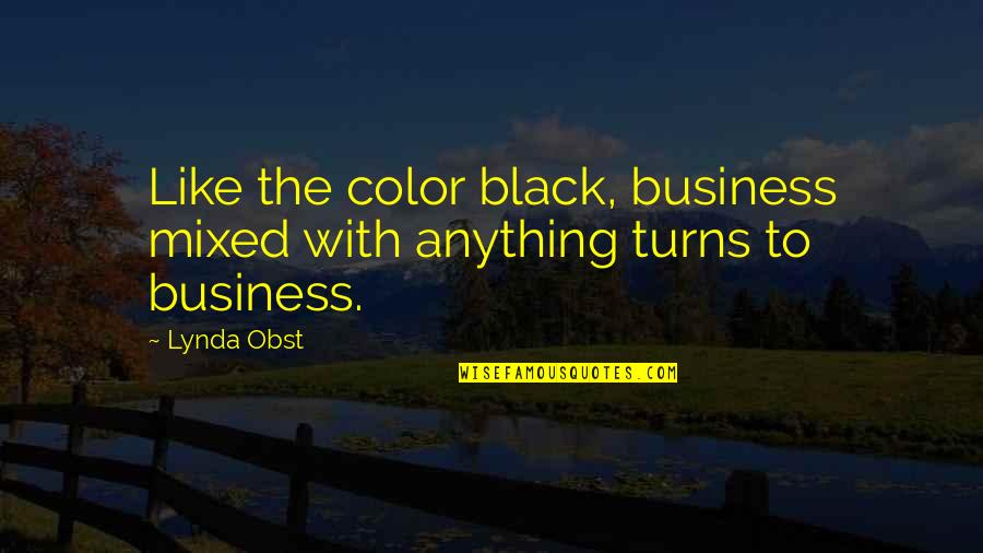 The Black Color Quotes By Lynda Obst: Like the color black, business mixed with anything