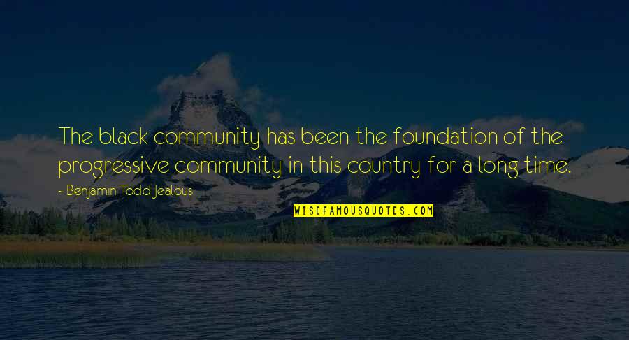 The Black Country Quotes By Benjamin Todd Jealous: The black community has been the foundation of