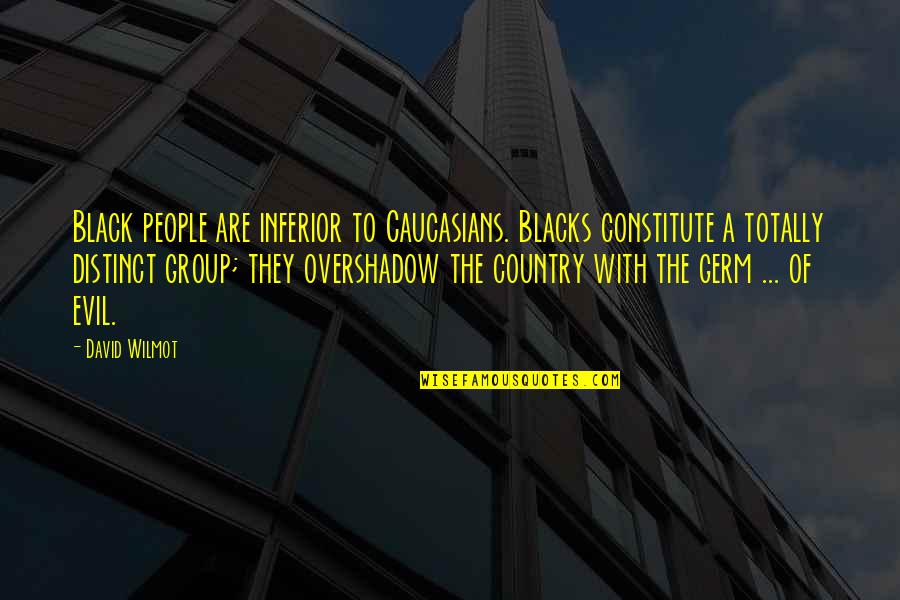 The Black Country Quotes By David Wilmot: Black people are inferior to Caucasians. Blacks constitute